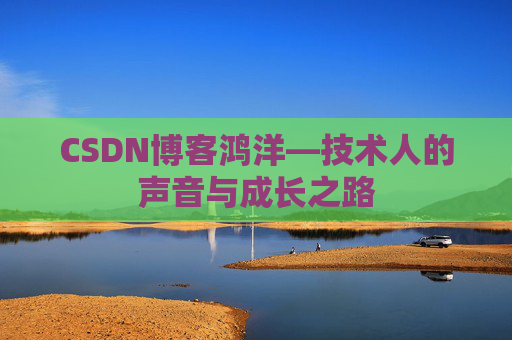 CSDN博客鸿洋—技术人的声音与成长之路