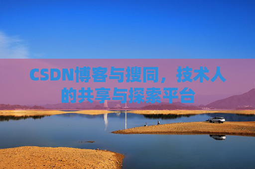 CSDN博客与搜同，技术人的共享与探索平台