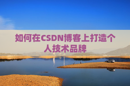 如何在CSDN博客上打造个人技术品牌